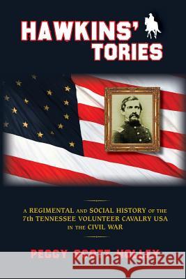 Hawkins' Tories: A Regimental and Social History of the 7th Tennessee Volunteer Cavalry USA