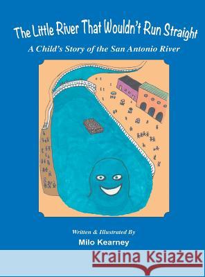 The Little River That Wouldn't Run Straight: A Child's Story of the San Antonio River