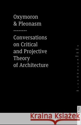 Oxymoron and Pleonasm Conversation on American Critical: Conversations on American Critical and Projective Theory of Architecture