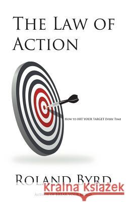 The Law of Action: How to Hit Your Target Every Time