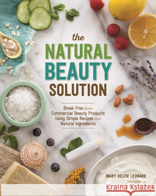 The Natural Beauty Solution: Break Free from Commerical Beauty Products Using Simple Recipes and Natural Ingredients