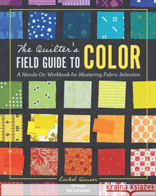The Quilter's Field Guide to Color: A Hands-on Workbook for Mastering Fabric Selection
