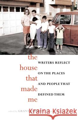 The House That Made Me: Writers Reflect on the Places and People That Defined Them