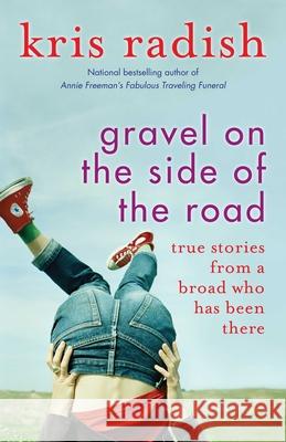 Gravel on the Side of the Road: True Stories from a Broad Who Has Been There