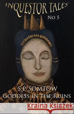 Inquestor Tales Five: Goddess in the Ruins: The ongoing serializing of S.P. Somtow's space opera galactic epic Inquestor seires