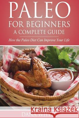Paleo for Beginners-A Complete Guide: How the Paleo Diet Can Improve Your Life