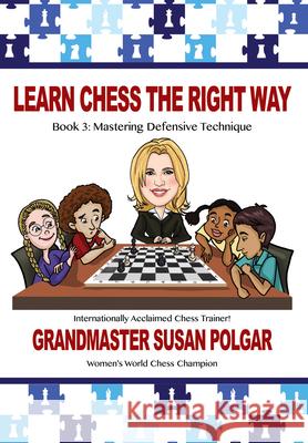 Learn Chess the Right Way: Book 3: Mastering Defensive Techniques