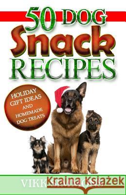 50 Dog Snack Recipes: Holiday Gift Ideas and Homemade Dog Recipes