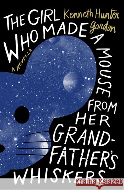 The Girl Who Made a Mouse From Her Grandfather's Whiskers: A Novella