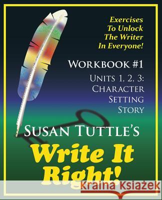 Write It Right Workbook #1: Character, Setting Story: Exercises to Unlock the Writer in Everyone