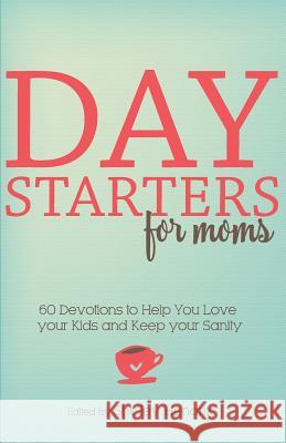 Day Starters for Moms: 60 Devotions to Help You Love your Kids and Keep your Sanity