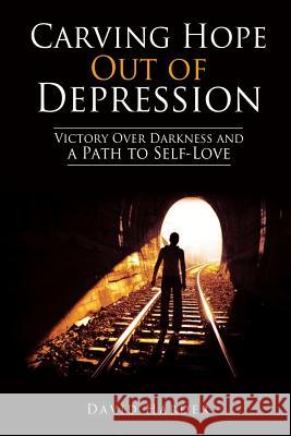 Carving Hope Out of Depression: Victory Over Darkness and a Path to Self-Love