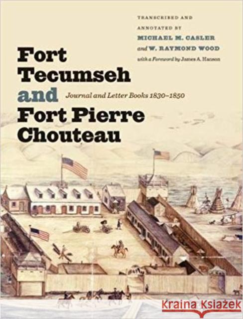 Fort Tecumseh and Fort Pierre Chouteau: Journal and Letter Books, 18301850