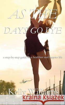 As The Days Go By: Step-by-Step Guide to a Healthier and Happier Life