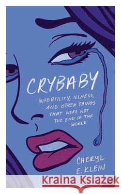 Crybaby: Infertility, Illness, and Other Things That Were Not the End of the World