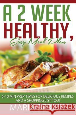 A 2 Week Healthy, Easy Meal Plan: 5-10 Minute Prep Times for Delicious Recipes and a Shopping List Too!