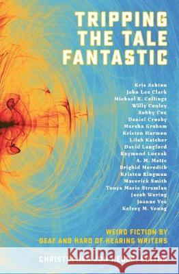 Tripping the Tale Fantastic: Weird Fiction by Deaf and Hard of Hearing Writers