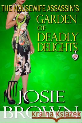 The Housewife Assassin's Garden of Deadly Delights: Book 10 - The Housewife Assassin Mystery Series