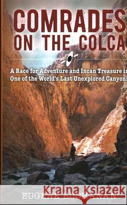 Comrades on the Colca: A Race for Adventure and Incan Treasure in One of the World's Last Unexplored Canyons