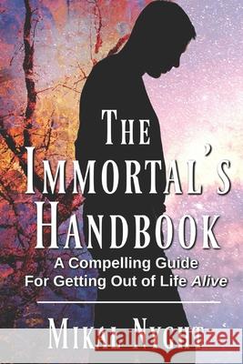 The Immortal's Handbook: A Compelling Guide For Getting Out of Life Alive