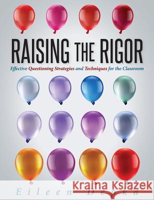 Raising the Rigor: Effective Questioning Strategies and Techniques for the Classroom (Teach Students to Write and Ask Their Own Meaningfu