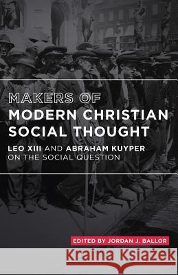 Makers of Modern Christian Social Thought: Leo XIII and Abraham Kuyper on the Social Question