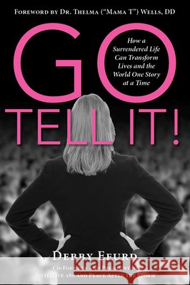 Go Tell It!: How a Surrendered Life Can Transform Lives and the World One Story at a Time