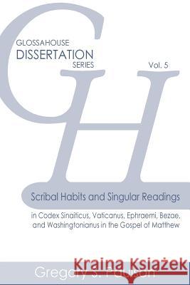 Scribal Habits and Singular Readings in Codex Sinaiticus, Vaticanus, Ephraemi, Bezae, and Washingtonianus in the Gospel of Matthew