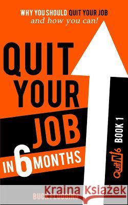 Quit Your Job in 6 Months: Why You Should Quit Your Job and How You Can