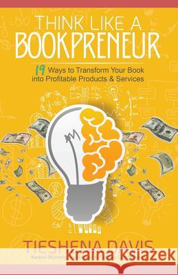 Think Like a Bookpreneur: 19 Ways to Transform Your Book into Profitable Products & Services