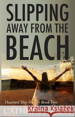 Slipping Away From the Beach: The Haunted Ship Trilogy Book Two