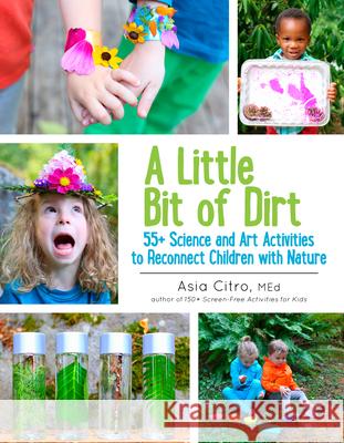 A Little Bit of Dirt: 55] Science and Art Activities to Reconnect Children with Nature