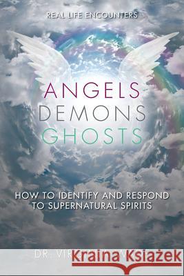 Angels Demons Ghosts: How to Identify and Respond to Supernatural Spirits