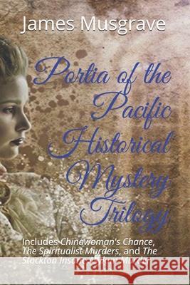 Portia of the Pacific Historical Mystery Trilogy: Includes Chinawoman's Chance, The Spiritualist Murders, and The Stockton Insane Asylum Murder