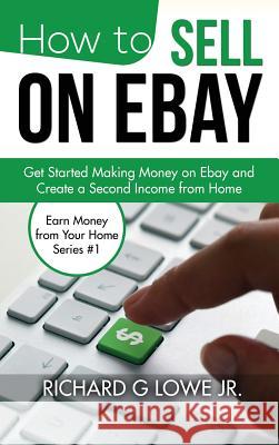 How to Sell on eBay: Get Started Making Money on eBay and Create a Second Income from Home