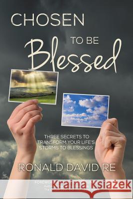 Chosen to be Blessed: Three Secrets to Transform Your Life's Storms to Blessings