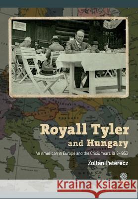 Royall Tyler and Hungary: An American in Europe and the Crisis Years 1918-1953