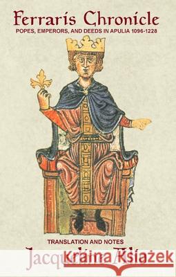 The Ferraris Chronicle: Popes, Emperors, and Deeds in Apulia 1096-1228