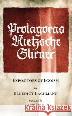 Protagoras. Nietzsche. Stirner.: Expositors of Egoism