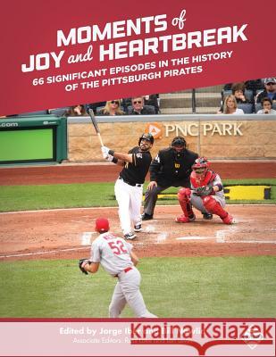 Moments of Joy and Heartbreak: 66 Significant Episodes in the History of the Pittsburgh Pirates