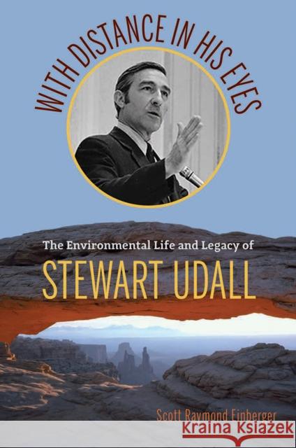 With Distance in His Eyes: The Environmental Life and Legacy of Stewart Udall