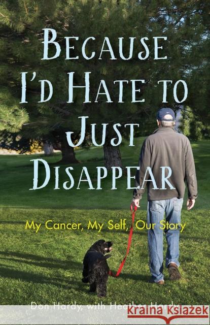 Because I'd Hate to Just Disappear: My Cancer, My Self, Our Story