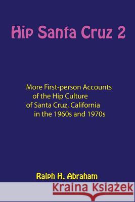 Hip Santa Cruz 2: More First-Person Accounts of the Hip Culture of Santa Cruz, California