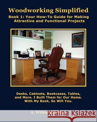 Woodworking Simplified: Book 1: Your How-To Guide For Making Beautiful and Functional Projects