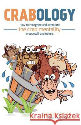 Crabology: How to Recognize and Overcome the Crab Mentality in Yourself and Others