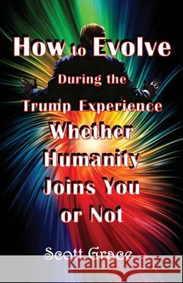 How to Evolve During the Trump Experience Whether Humanity Joins You or Not
