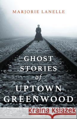 Ghost Stories of Uptown Greenwood: The History & Mystery of the South Carolina Lakelands