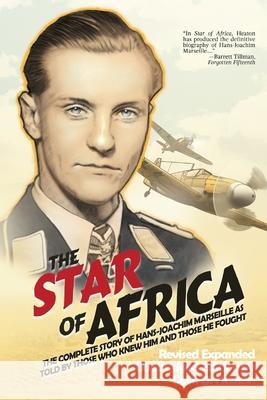 The Star of Africa: The Complete Story of Hans-Joachim Marseille as Told by Those Who Knew Him and Those He Fought