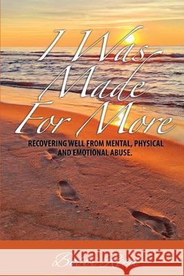 I Was Made for More: Recovering Well from Mental, Physical and Emotional Abuse