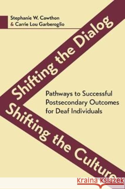 Shifting the Dialog, Shifting the Culture: Pathways to Successful Postsecondary Outcomes for Deaf Individuals